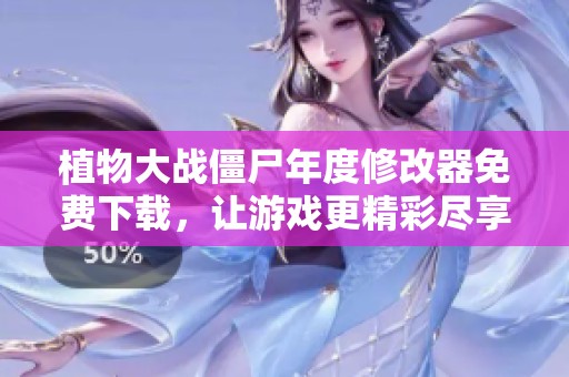 植物大戰(zhàn)僵尸年度修改器免費(fèi)下載，讓游戲更精彩盡享樂趣