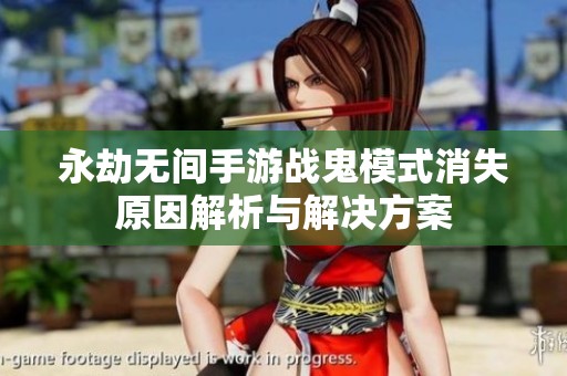 永劫無(wú)間手游戰(zhàn)鬼模式消失原因解析與解決方案
