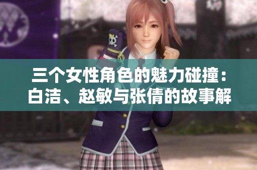 三個女性角色的魅力碰撞：白潔<div   id=