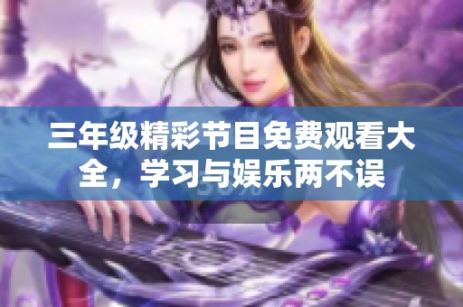 三年級精彩節(jié)目免費(fèi)觀看大全<div   id=