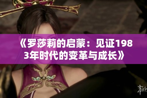 《羅莎莉的啟蒙：見證1983年時(shí)代的變革與成長(zhǎng)》