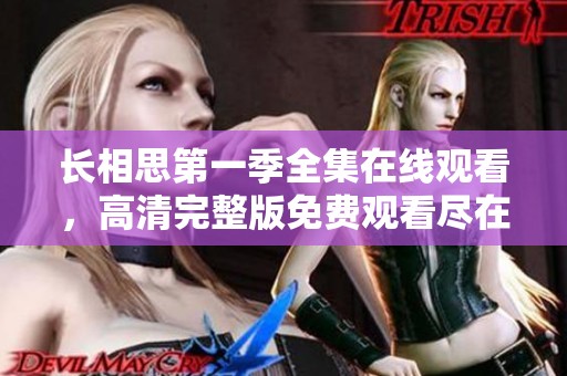 長相思第一季全集在線觀看，高清完整版免費(fèi)觀看盡在此處