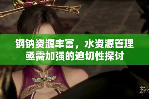 鋼鈉資源豐富，水資源管理亟需加強的迫切性探討