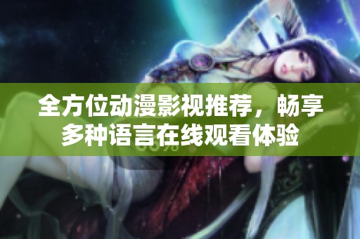 全方位動(dòng)漫影視推薦，暢享多種語言在線觀看體驗(yàn)