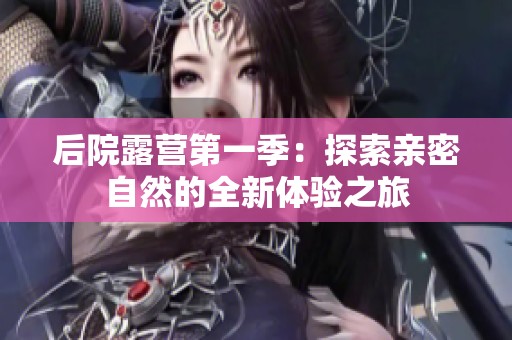 后院露營第一季：探索親密自然的全新體驗(yàn)之旅