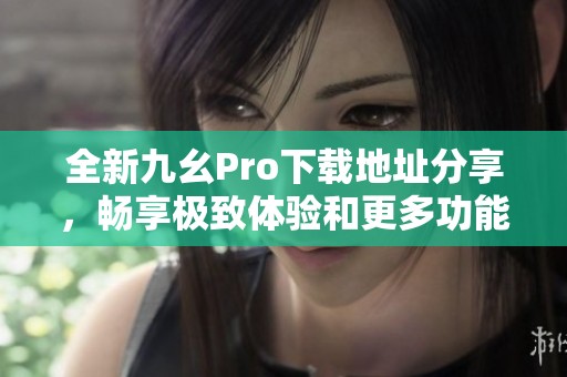 全新九幺Pro下載地址分享<div   id=