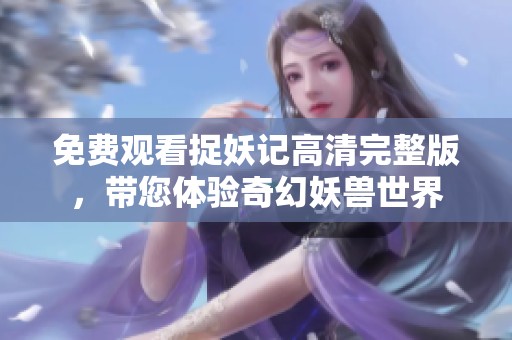 免費觀看捉妖記高清完整版<div   id=
