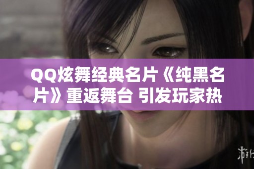 QQ炫舞經典名片《純黑名片》重返舞臺 引發(fā)玩家熱議