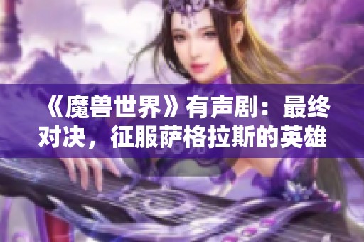 《魔獸世界》有聲?。鹤罱K對決，征服薩格拉斯的英雄之路