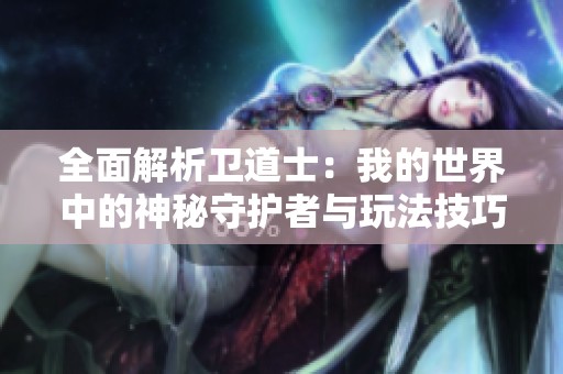 全面解析衛(wèi)道士：我的世界中的神秘守護(hù)者與玩法技巧