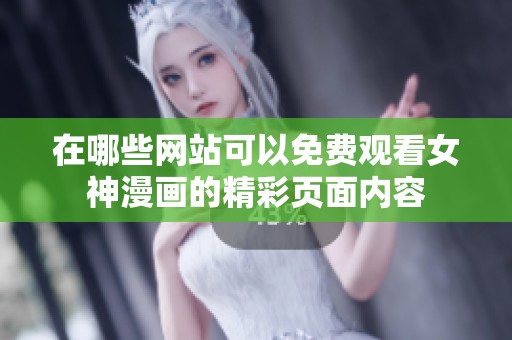 在哪些網(wǎng)站可以免費觀看女神漫畫的精彩頁面內容