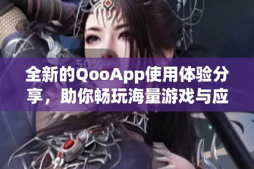 全新的QooApp使用體驗(yàn)分享，助你暢玩海量游戲與應(yīng)用