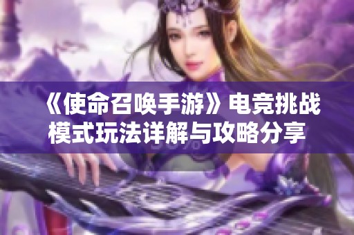 《使命召喚手游》電競挑戰(zhàn)模式玩法詳解與攻略分享
