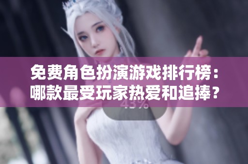 免費(fèi)角色扮演游戲排行榜：哪款最受玩家熱愛和追捧？