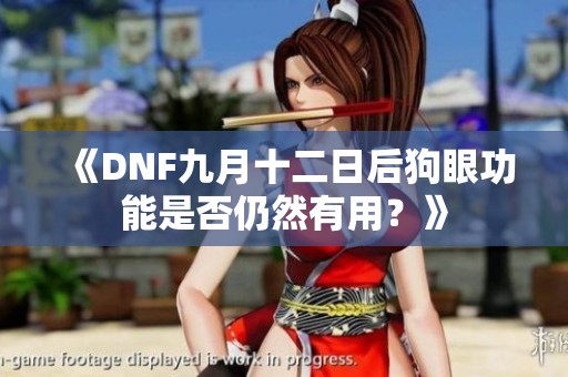 《DNF九月十二日后狗眼功能是否仍然有用？》