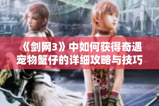 《劍網(wǎng)3》中如何獲得奇遇寵物蟹仔的詳細攻略與技巧分享
