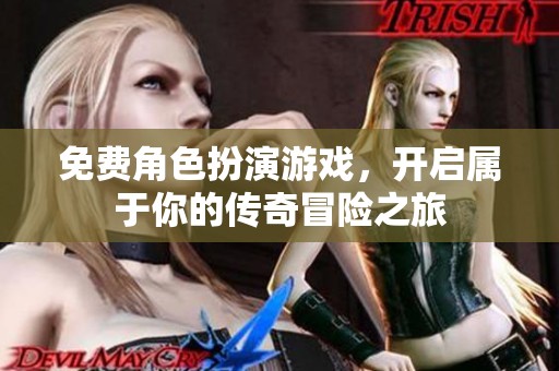 免費(fèi)角色扮演游戲，開(kāi)啟屬于你的傳奇冒險(xiǎn)之旅