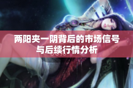 兩陽夾一陰背后的市場(chǎng)信號(hào)與后續(xù)行情分析