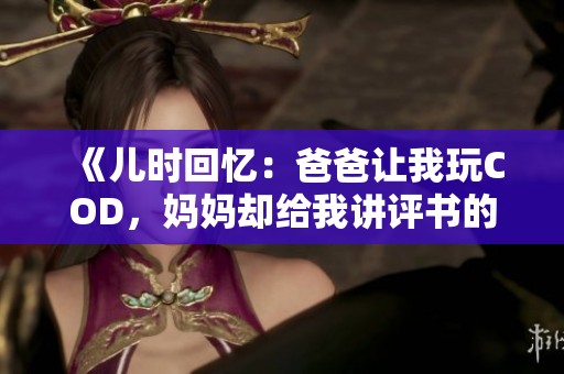 《兒時(shí)回憶：爸爸讓我玩COD<div   id=