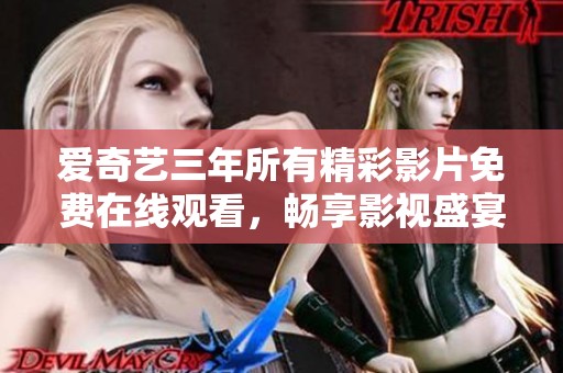 愛(ài)奇藝三年所有精彩影片免費(fèi)在線觀看<div   id=