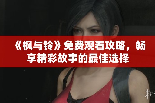 《楓與鈴》免費觀看攻略<div   id=