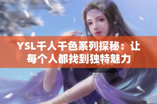 YSL千人千色系列探秘：讓每個(gè)人都找到獨(dú)特魅力