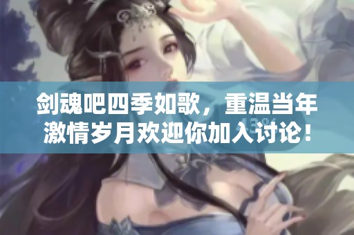 劍魂吧四季如歌，重溫當(dāng)年激情歲月歡迎你加入討論！