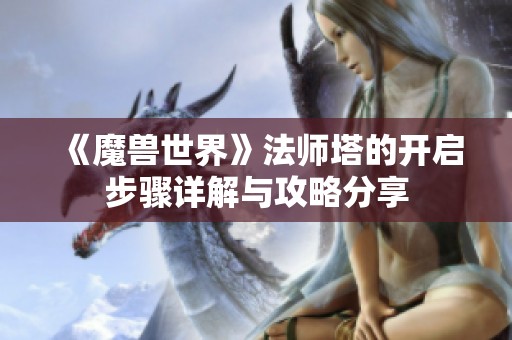《魔獸世界》法師塔的開啟步驟詳解與攻略分享