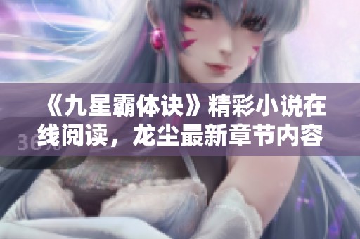 《九星霸體訣》精彩小說在線閱讀，龍塵最新章節(jié)內(nèi)容搶先看