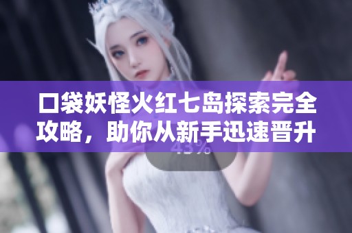 口袋妖怪火紅七島探索完全攻略，助你從新手迅速晉升為大師
