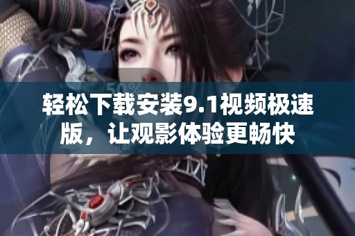 輕松下載安裝9.1視頻極速版<div   id=