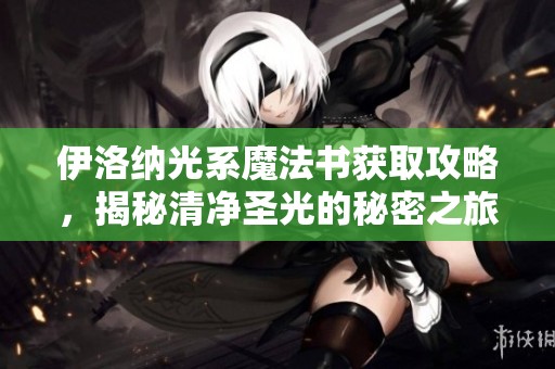 伊洛納光系魔法書獲取攻略，揭秘清凈圣光的秘密之旅