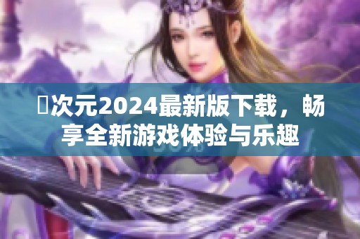 囧次元2024最新版下載，暢享全新游戲體驗(yàn)與樂(lè)趣