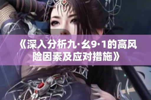 《深入分析九·幺9·1的高風(fēng)險(xiǎn)因素及應(yīng)對(duì)措施》