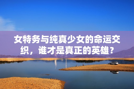 女特務(wù)與純真少女的命運交織<div   id=