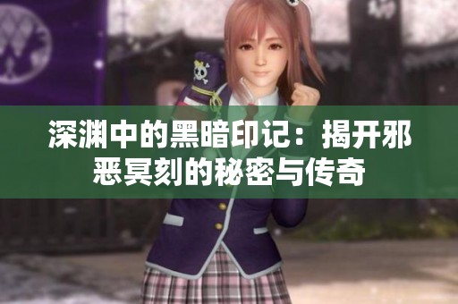 深淵中的黑暗印記：揭開邪惡冥刻的秘密與傳奇