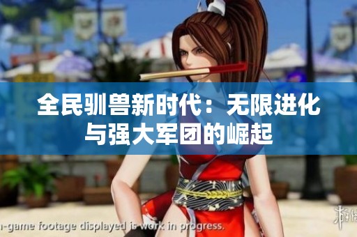 全民馴獸新時(shí)代:無(wú)限進(jìn)化與強(qiáng)大軍團(tuán)的崛起 全民馴獸新時(shí)代:無(wú)限進(jìn)化與強(qiáng)大軍團(tuán)的崛起