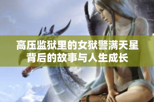 高壓監(jiān)獄里的女獄警滿天星背后的故事與人生成長(zhǎng)