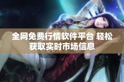 全網(wǎng)免費(fèi)行情軟件平臺(tái) 輕松獲取實(shí)時(shí)市場(chǎng)信息