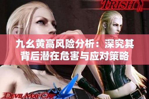 九幺黃高風(fēng)險(xiǎn)分析：深究其背后潛在危害與應(yīng)對(duì)策略