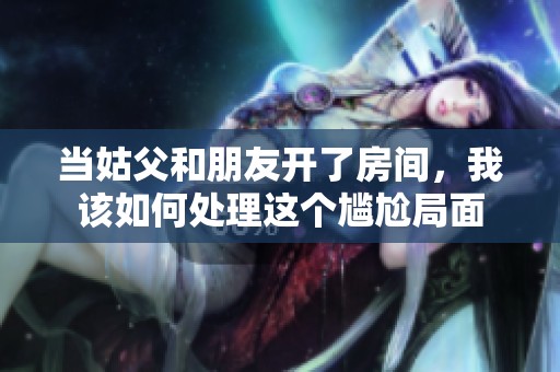當(dāng)姑父和朋友開了房間<div   id=