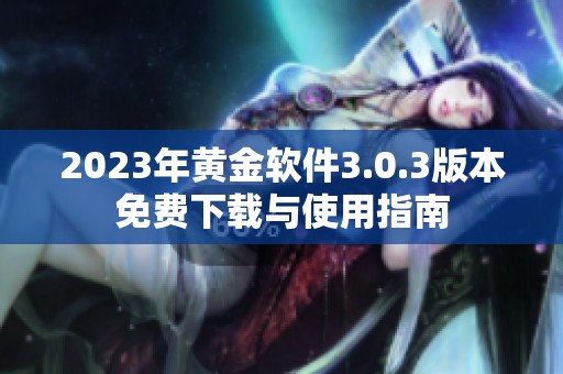 2023年黃金軟件3.0.3版本免費(fèi)下載與使用指南