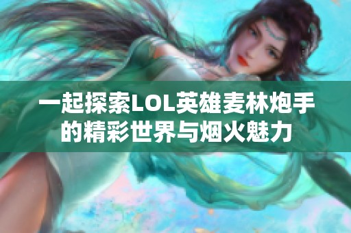 一起探索LOL英雄麥林炮手的精彩世界與煙火魅力