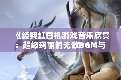《經(jīng)典紅白機游戲音樂欣賞：超級瑪麗的無敵BGM與 bonus 面》