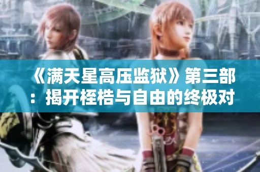 《滿天星高壓監(jiān)獄》第三部：揭開桎梏與自由的終極對決