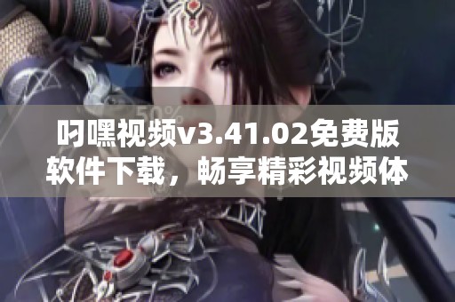 叼嘿視頻v3.41.02免費(fèi)版軟件下載，暢享精彩視頻體驗(yàn)