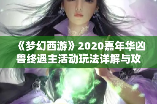 《夢幻西游》2020嘉年華兇獸終遇主活動(dòng)玩法詳解與攻略分享
