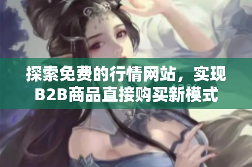 探索免費的行情網(wǎng)站，實現(xiàn)B2B商品直接購買新模式