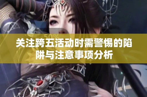 關(guān)注跨五活動(dòng)時(shí)需警惕的陷阱與注意事項(xiàng)分析