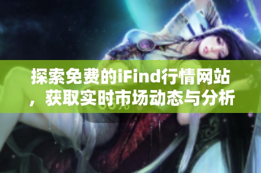 探索免費(fèi)的iFind行情網(wǎng)站，獲取實(shí)時(shí)市場動(dòng)態(tài)與分析